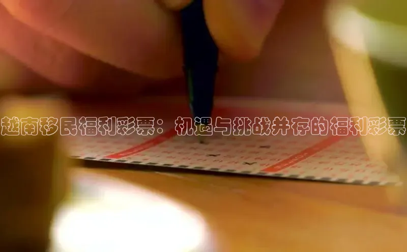 越南移民福利彩票：机遇与挑战并存的福利彩票